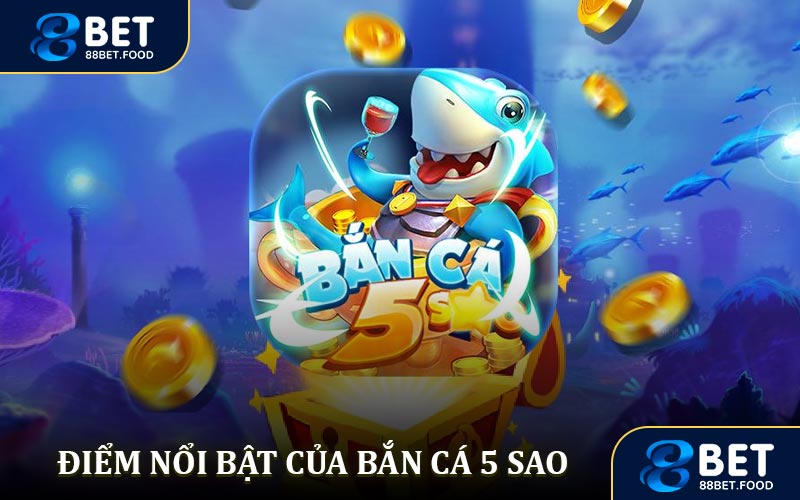Những điểm nổi bật của game bắn cá 5 sao