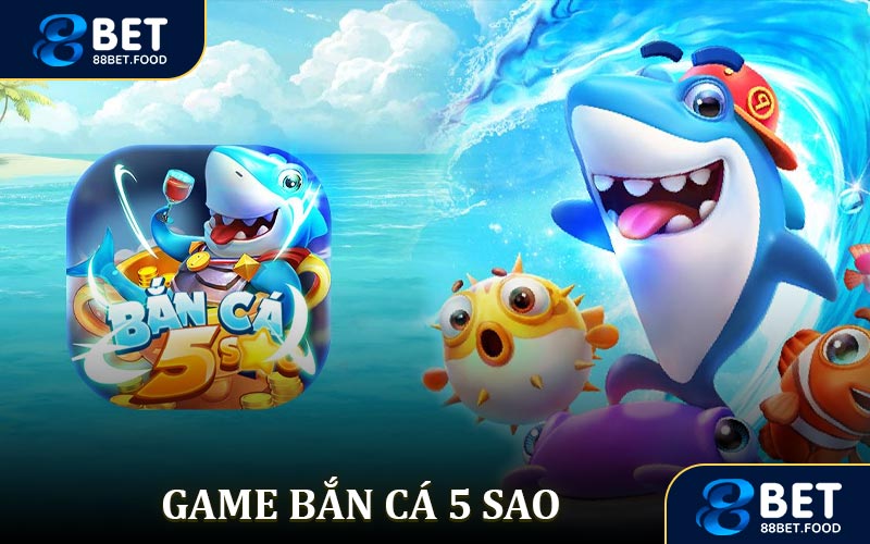 Bắn Cá 5 Sao 88BET - Trải Nghiệm Giải Trí & Săn Jackpot Lớn
