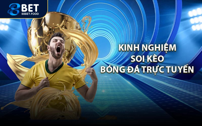 Kinh Nghiệm Soi Kèo Bóng Đá Trực Tuyến 88BET Bất Bại